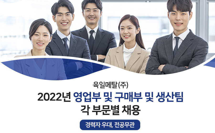 육일메탈(주) 2022년 영업부 및 구매부 및 생산팀 각 부문별채용(경력자 우대, 전공무관)